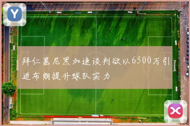 拜仁慕尼黑加速谈判欲以6500万引进布朗提升球队实力